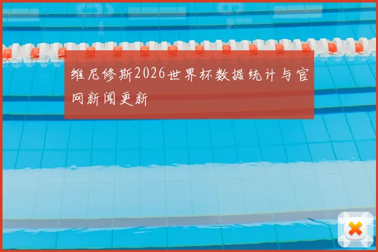维尼修斯2026世界杯数据统计与官网新闻更新